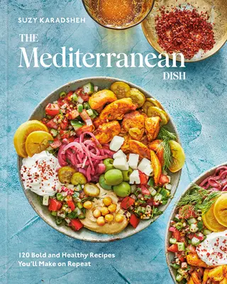 A mediterrán ételek: 120 merész és egészséges recept, amelyet ismételten elkészít: Mediterrán szakácskönyv - The Mediterranean Dish: 120 Bold and Healthy Recipes You'll Make on Repeat: A Mediterranean Cookbook