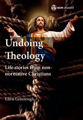 Undoing Theology: Nem normatív keresztények élettörténetei - Undoing Theology: Life Stories from Non-normative Christians