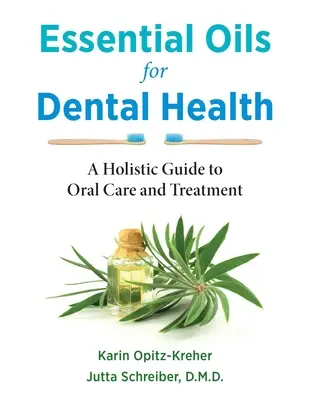 Essential Oils for Dental Health: A Holisztikus útmutató a szájápoláshoz és kezeléshez - Essential Oils for Dental Health: A Holistic Guide to Oral Care and Treatment