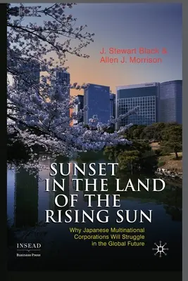 Naplemente a felkelő nap országában: Miért fognak küzdeni a japán multinacionális vállalatok a globális jövőben - Sunset in the Land of the Rising Sun: Why Japanese Multinational Corporations Will Struggle in the Global Future