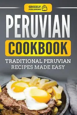 Perui szakácskönyv: Hagyományos perui receptek egyszerűen elkészítve - Peruvian Cookbook: Traditional Peruvian Recipes Made Easy