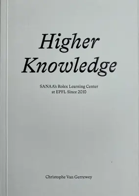 Higher Knowledge: Szanaa Rolex Learning Center az Epfl-ben 2010 óta - Higher Knowledge: Sanaa's Rolex Learning Center at Epfl Since 2010