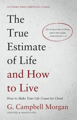 Az élet igazi becslése és hogyan éljünk: Hogyan tegyük az életünket Krisztusért - The True Estimate of Life and How to Live: How to Make Your Life Count for Christ