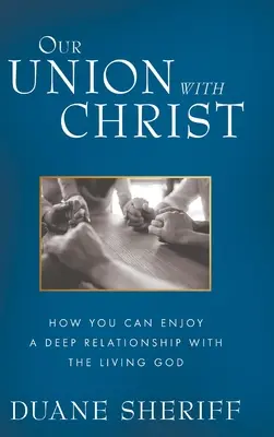 A Krisztussal való egyesülésünk: Hogyan élvezhetsz mély kapcsolatot az élő Istennel - Our Union with Christ: How You Can Enjoy a Deep Relationship with the Living God