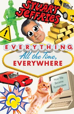 Minden, mindig, mindenhol: Hogyan lettünk posztmodernek - Everything, All the Time, Everywhere: How We Became Postmodern
