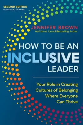 Hogyan legyünk befogadó vezető, második kiadás: Az Ön szerepe a hovatartozás kultúrájának megteremtésében, ahol mindenki boldogulhat - How to Be an Inclusive Leader, Second Edition: Your Role in Creating Cultures of Belonging Where Everyone Can Thrive