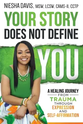 A történeted nem határoz meg téged: A gyógyító utazás a traumából a kifejezésen és az önmegerősítésen keresztül - Your Story Does Not Define You: A Healing Journey from Trauma Through Expression and Self-Affirmation