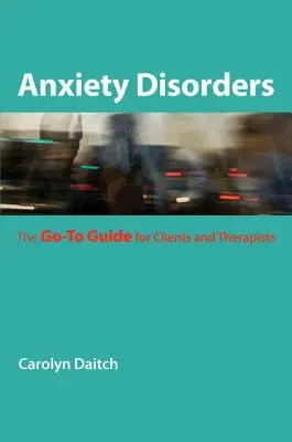 Szorongásos zavarok: Az ügyfelek és a terapeuták útmutatója - Anxiety Disorders: The Go-To Guide for Clients and Therapists