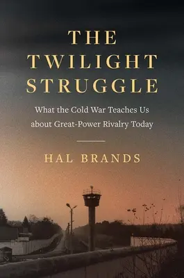 Az alkonyi küzdelem: Mit tanít a hidegháború a mai nagyhatalmi rivalizálásról - The Twilight Struggle: What the Cold War Teaches Us about Great-Power Rivalry Today