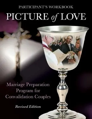 A szerelem képe - Hitelesítési munkafüzet, átdolgozott kiadás: Házassági felkészítő program jegyespárok számára - Picture of Love - Convalidation Workbook, Revised Edition: Marriage Preparation Program for Engaged Couples