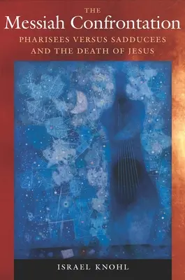 A Messiás-szembesítés: A farizeusok kontra szadduceusok és Jézus halála - The Messiah Confrontation: Pharisees Versus Sadducees and the Death of Jesus