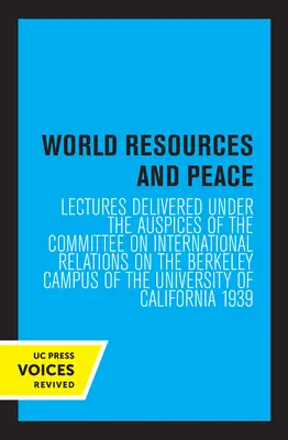 A világ erőforrásai és a béke: A Nemzetközi Kapcsolatok Bizottságának égisze alatt tartott előadások a Berkeley-i egyetemi kampuszon. - World Resources and Peace: Lectures Delivered Under the Auspices of the Committee on International Relations on the Berkeley Campus of the Univer