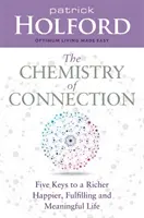 A kapcsolat kémiája - Öt kulcs a gazdagabb, boldogabb, teljesebb és tartalmasabb élethez - Chemistry of Connection - Five Keys to a Richer, Happier, Fulfilling and Meaningful Life