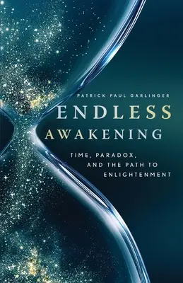 Végtelen ébredés: Az idő, a paradoxon és a megvilágosodáshoz vezető út - Endless Awakening: Time, Paradox, and the Path to Enlightenment