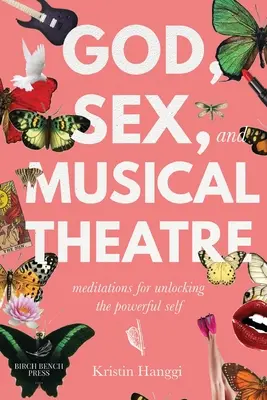 Isten, szex és zenés színház: Meditációk az erőteljes én felszabadításához - God, Sex, and Musical Theatre: Meditations for Unlocking the Powerful Self