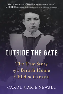 A kapun kívül: Egy kanadai brit otthon született gyermek igaz története - Outside the Gate: The True Story of a British Home Child in Canada
