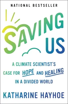 Mentésünk: Egy klímatudós esete a remény és a gyógyulás mellett egy megosztott világban - Saving Us: A Climate Scientist's Case for Hope and Healing in a Divided World