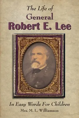 Robert E. Lee tábornok élete gyerekeknek, könnyű szavakkal - The Life of General Robert E. Lee For Children, In Easy Words