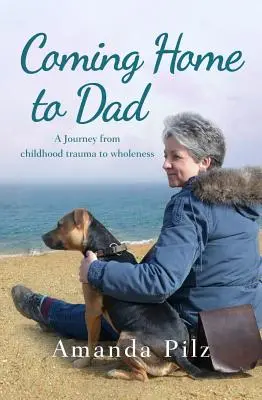 Hazatérés apához: Egy utazás a gyermekkori traumától a teljességig - Coming Home to Dad: A Journey from Childhood Trauma to Wholeness