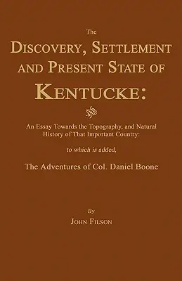 Kentucke felfedezése, benépesítése és jelenlegi állapota: És egy esszé e fontos ország topográfiájáról és természetrajzáról. - The Discovery, Settlement and Present State of Kentucke: And an Essay Towards the Topography, and Natural History of That Important Country