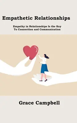 Empatikus kapcsolatok: Az empátia a kapcsolatokban a kapcsolat és a kommunikáció kulcsa - Empathetic Relationships: Empathy in Relationships Is the Key to Connection and Communication