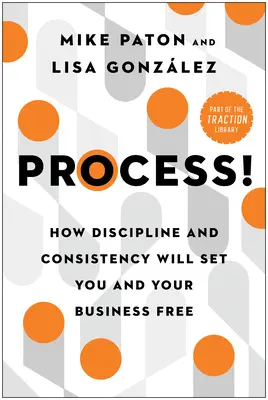 Process! Hogyan szabadítja fel Önt és vállalkozását a fegyelem és a következetesség? - Process!: How Discipline and Consistency Will Set You and Your Business Free