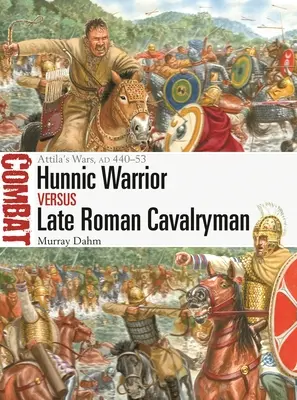 Hunnic Warrior Vs Late Roman Cavalryman: Attila háborúi, Ad 440-53 - Hunnic Warrior Vs Late Roman Cavalryman: Attila's Wars, Ad 440-53