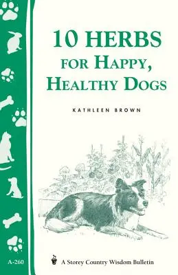 10 gyógynövény a boldog, egészséges kutyákért: Storey's Country Wisdom Bulletin A-260 - 10 Herbs for Happy, Healthy Dogs: Storey's Country Wisdom Bulletin A-260