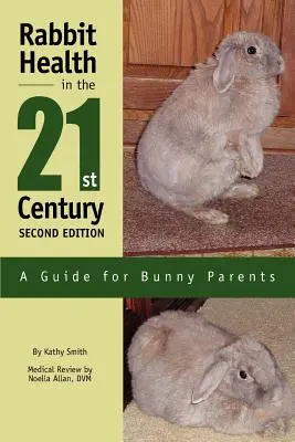 Nyúlegészségügy a 21. században Második kiadás: Útmutató nyusziszülőknek - Rabbit Health in the 21st Century Second Edition: A Guide for Bunny Parents