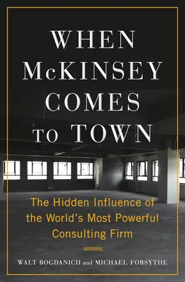 Amikor a McKinsey a városba jön: A világ legerősebb tanácsadó cégének rejtett befolyása - When McKinsey Comes to Town: The Hidden Influence of the World's Most Powerful Consulting Firm