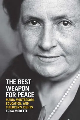 A béke legjobb fegyvere: Maria Montessori, az oktatás és a gyermekek jogai - The Best Weapon for Peace: Maria Montessori, Education, and Children's Rights