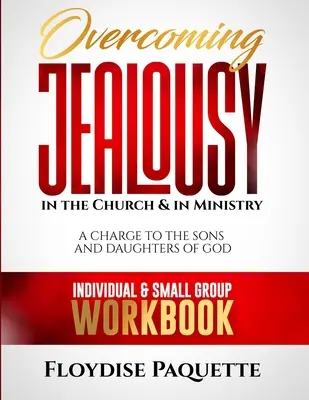 A féltékenység leküzdése az egyházban és a szolgálatban: A Charge to the Sons and Daughters of God, Individual & Small Group Workbook (Egyéni és kiscsoportos munkafüzet) - Overcoming Jealousy in the Church & in Ministry: A Charge to the Sons and Daughters of God, Individual & Small Group Workbook