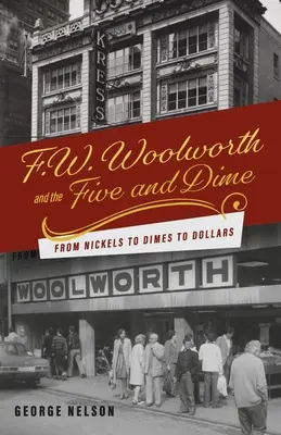 F. W. Woolworth és a Five and Dime: A nikkelektől a tízcenteseken át a dollárig - F. W. Woolworth and the Five and Dime: From Nickels to Dimes to Dollars