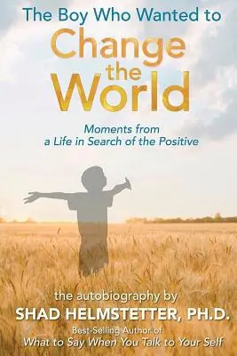 A fiú, aki meg akarta változtatni a világot: Pillanatok egy pozitívumot kereső életből - The Boy Who Wanted to Change the World: Moments From a Life in Search of the Positive