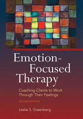 Érzelemközpontú terápia: Coaching Clients to Work Through Their Feelings (Ügyfelek felkészítése az érzelmeik feldolgozására) - Emotion-Focused Therapy: Coaching Clients to Work Through Their Feelings