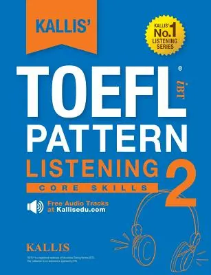 KALLIS' TOEFL iBT Pattern Listening 2: Alapvető készségek - KALLIS' TOEFL iBT Pattern Listening 2: Core Skills