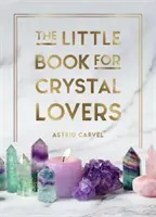 A kis könyv a kristályok szerelmeseinek: Egyszerű tippek, hogy a legtöbbet hozza ki a kristálygyűjteményéből - The Little Book for Crystal Lovers: Simple Tips to Make the Most of Your Crystal Collection