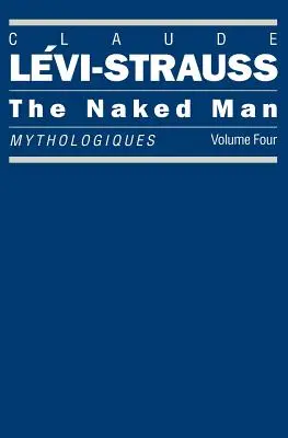 A meztelen ember: Mythologiques, 4. kötet - The Naked Man: Mythologiques, Volume 4