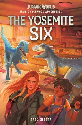 Maisie Lockwood kalandjai #2: A Yosemite-i hatos (Jurassic World) - Maisie Lockwood Adventures #2: The Yosemite Six (Jurassic World)