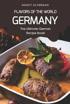 A világ ízei - Németország: A végső német receptkönyv! - Flavors of the World - Germany: The Ultimate German Recipe Book!