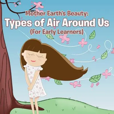 Földanya Szépsége: A minket körülvevő levegő fajtái (Korai tanulóknak) - Mother Earth's Beauty: Types of Air Around Us (For Early Learners)