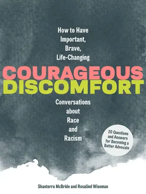 Bátor kellemetlenségek: Hogyan folytassunk fontos, bátor, életet megváltoztató beszélgetéseket a fajról és a rasszizmusról? - Courageous Discomfort: How to Have Important, Brave, Life-Changing Conversations about Race and Racism