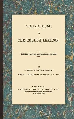 Vocabulum; avagy a szélhámosok lexikona: A leghitelesebb forrásokból összeállítva - Vocabulum; Or, the Rogue's Lexicon: Compiled from the Most Authentic Sources