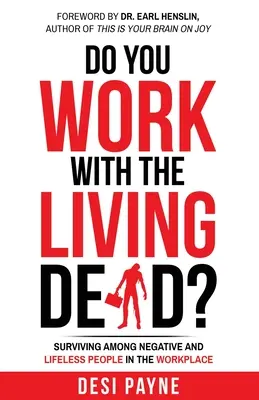 Dolgozol élőhalottakkal? Túlélés negatív és élettelen emberek között a munkahelyen? - Do You Work with the Living Dead?: Surviving Among Negative and Lifeless People in the Workplace