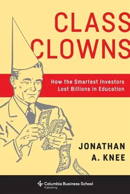 Osztálybohócok: Hogyan veszítettek milliárdokat a legokosabb befektetők az oktatásban - Class Clowns: How the Smartest Investors Lost Billions in Education