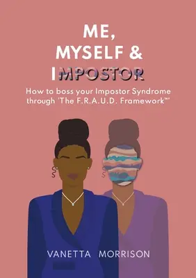 Me, Myself & Impostor: Az Impostor-szindróma irányítása a 'F.R.A.U.D. Framework(TM)'-en keresztül. - Me, Myself & Impostor: How to boss your Impostor Syndrome through 'The F.R.A.U.D. Framework(TM)'