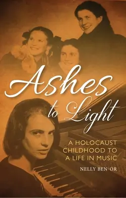 Hamuból fény: A holokauszt gyermekkorából a zenében töltött életbe - Ashes to Light: A Holocaust Childhood to a Life in Music