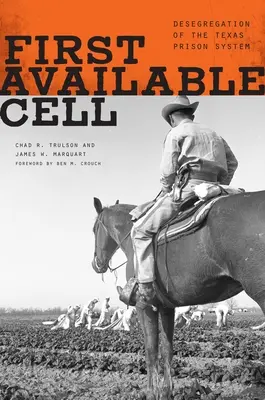 Az első elérhető cella: A texasi börtönrendszer deszegregációja - First Available Cell: Desegregation of the Texas Prison System