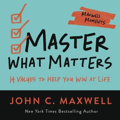 Master What Matters: 12 értékválasztás, amely segít megnyerni az életben - Master What Matters: 12 Value Choices to Help You Win at Life