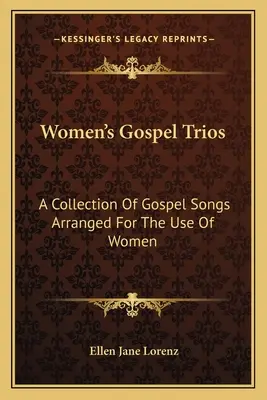 Női evangéliumi triók: Nők számára összeállított evangéliumi dalok gyűjteménye - Women's Gospel Trios: A Collection of Gospel Songs Arranged for the Use of Women